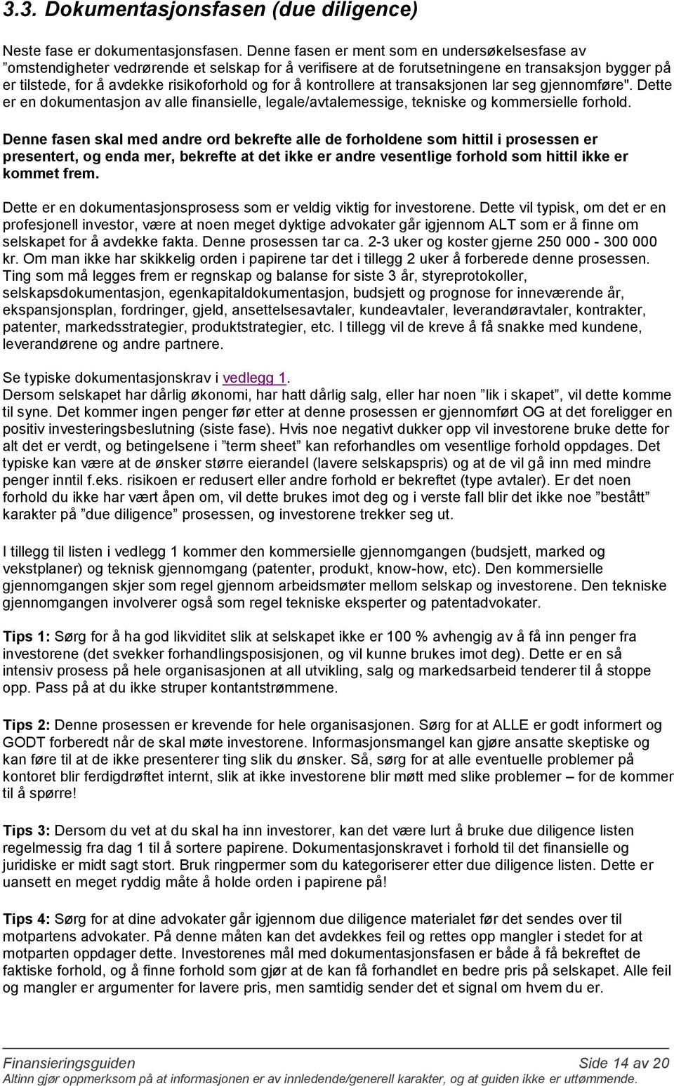 kontrollere at transaksjonen lar seg gjennomføre". Dette er en dokumentasjon av alle finansielle, legale/avtalemessige, tekniske og kommersielle forhold.