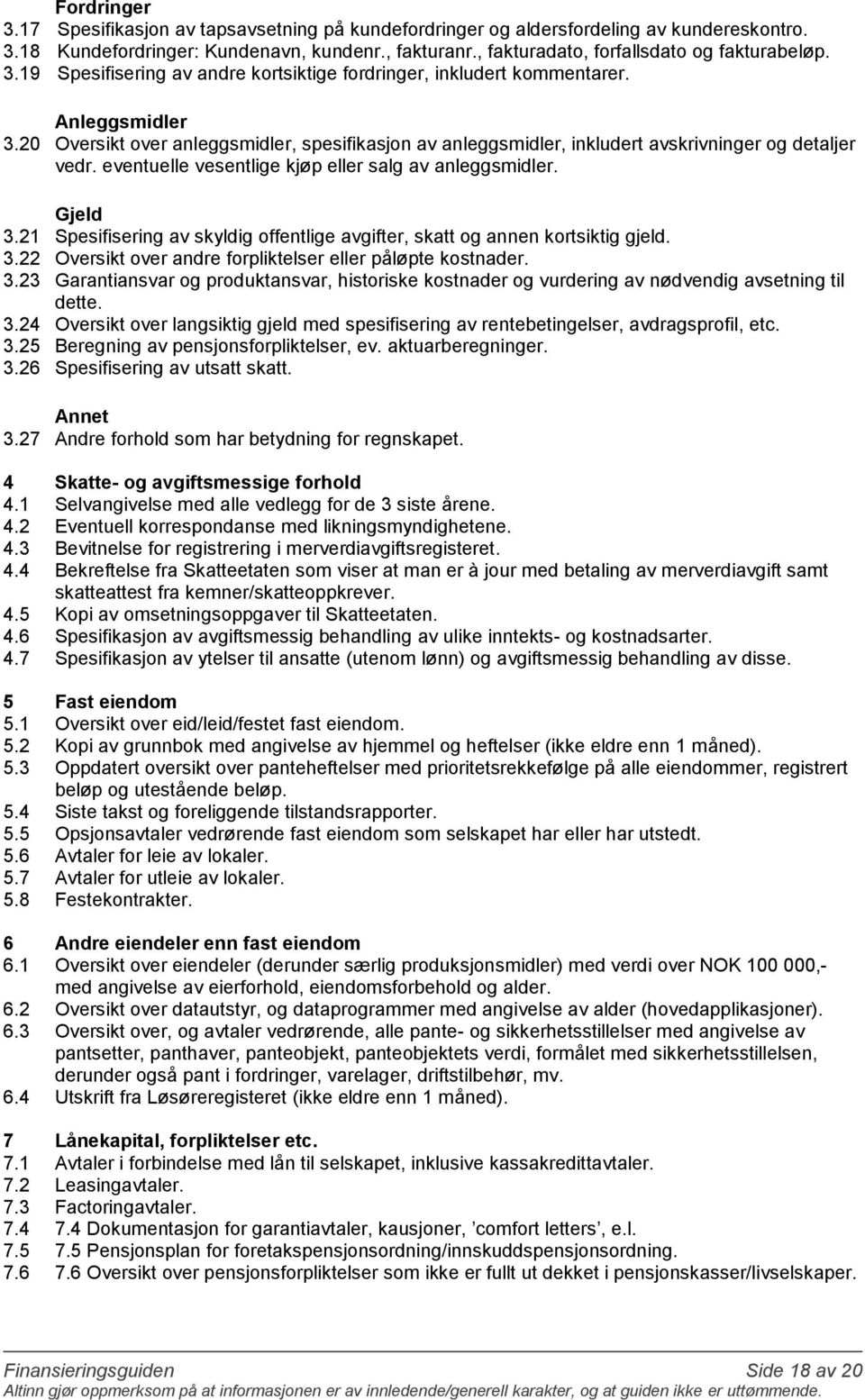 20 Oversikt over anleggsmidler, spesifikasjon av anleggsmidler, inkludert avskrivninger og detaljer vedr. eventuelle vesentlige kjøp eller salg av anleggsmidler. Gjeld 3.