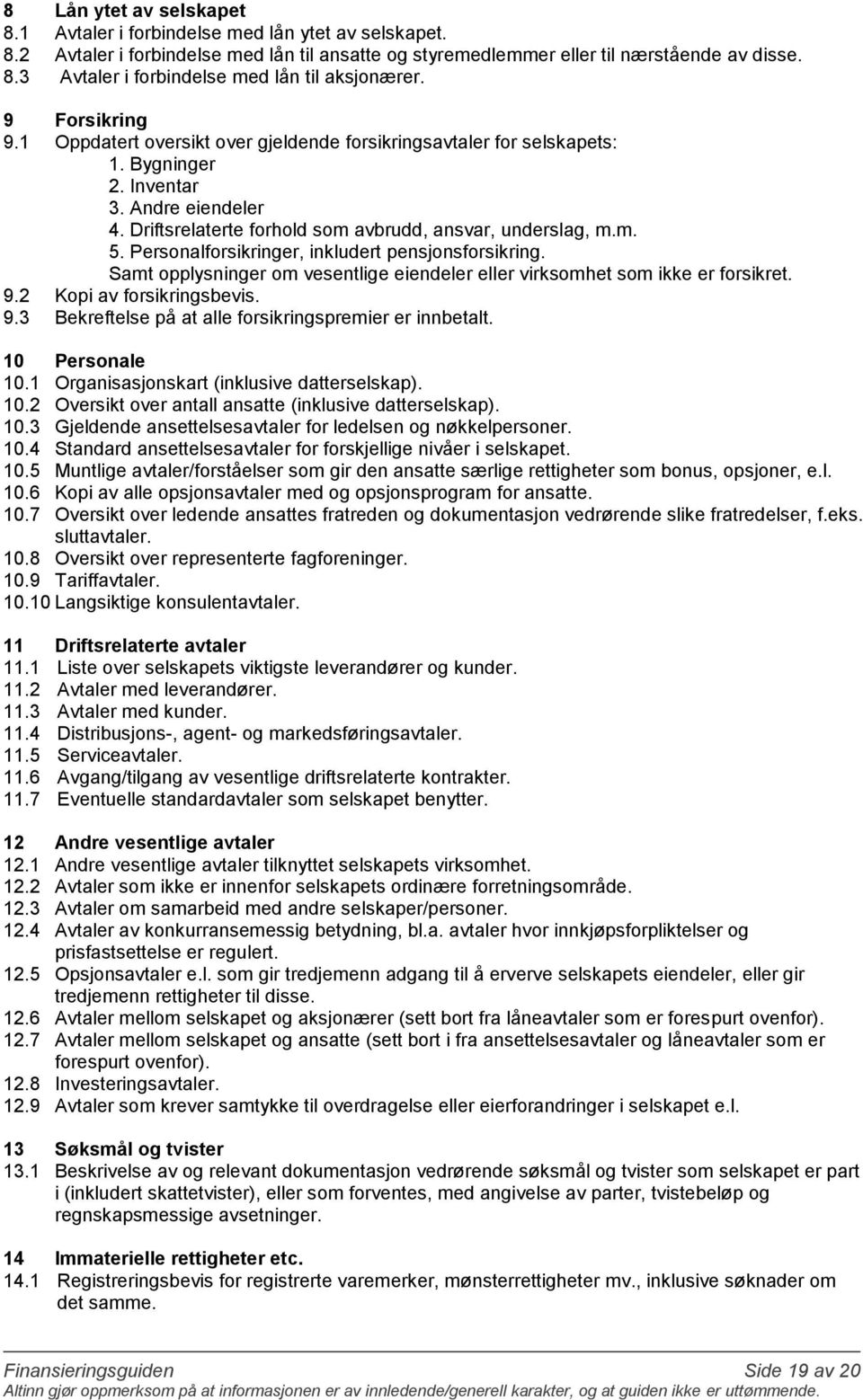 Personalforsikringer, inkludert pensjonsforsikring. Samt opplysninger om vesentlige eiendeler eller virksomhet som ikke er forsikret. 9.2 Kopi av forsikringsbevis. 9.3 Bekreftelse på at alle forsikringspremier er innbetalt.