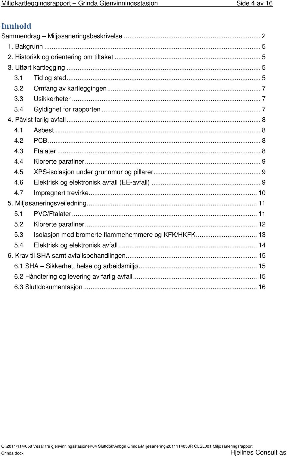 .. 9 4.5 XPS-isolasjon under grunnmur og pillarer... 9 4.6 Elektrisk og elektronisk avfall (EE-avfall)... 9 4.7 Impregnert trevirke... 1 5. Miljøsaneringsveiledning... 11 5.1 PVC/Ftalater... 11 5.2 Klorerte parafiner.