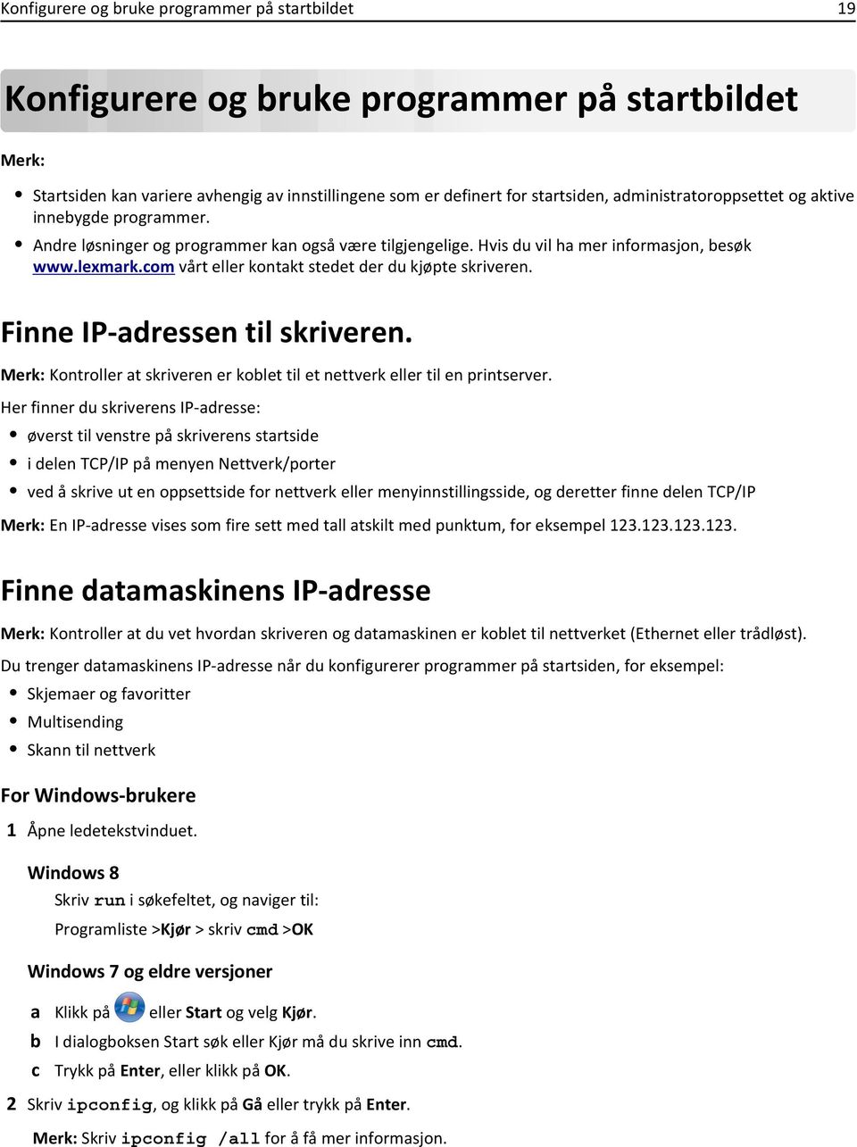 com vårt eller kontakt stedet der du kjøpte skriveren. Finne IP-adressen til skriveren. Kontroller at skriveren er koblet til et nettverk eller til en printserver.