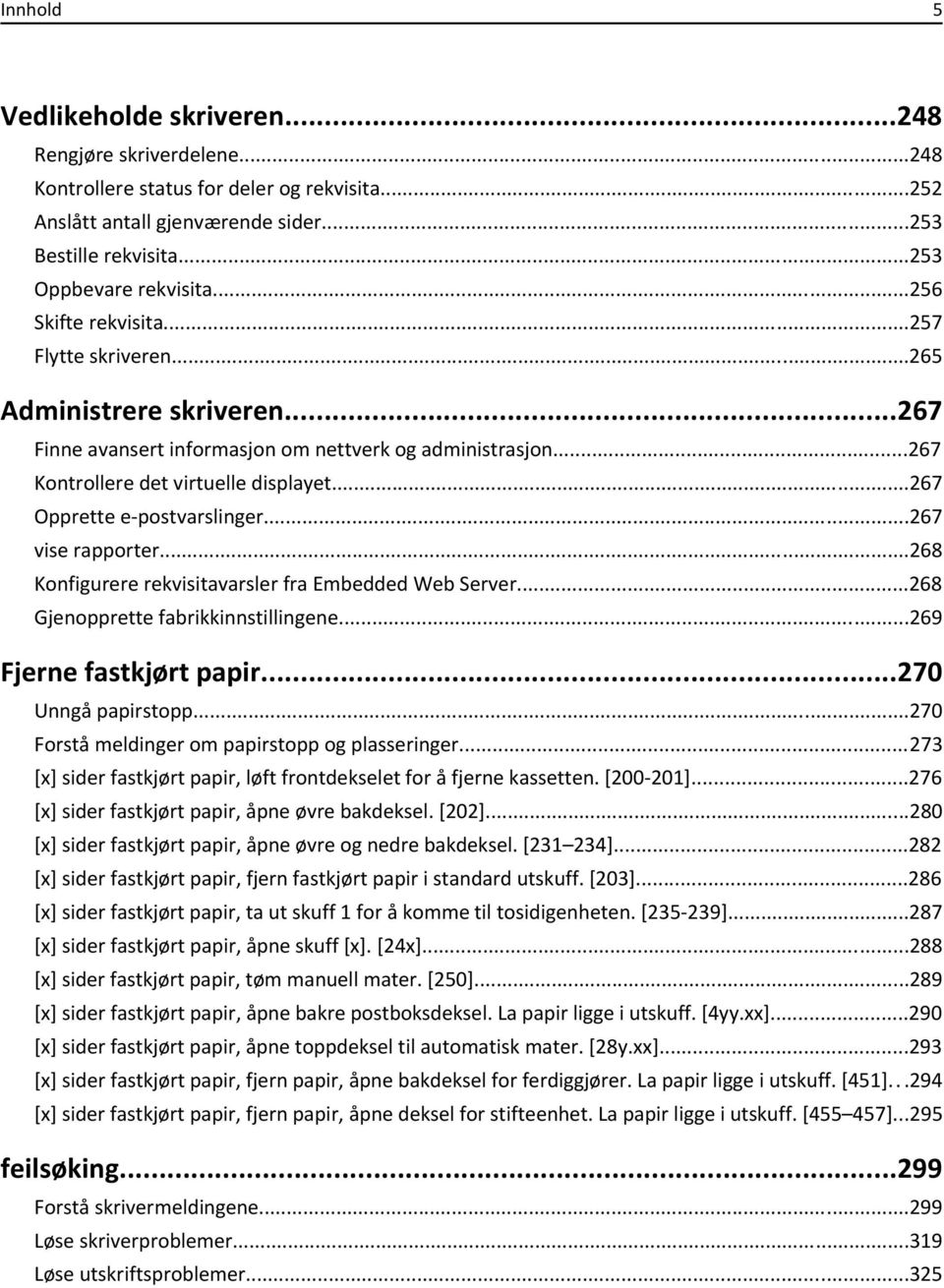 ..267 Opprette e-postvarslinger...267 vise rapporter...268 Konfigurere rekvisitavarsler fra Embedded Web Server...268 Gjenopprette fabrikkinnstillingene...269 Fjerne fastkjørt papir.