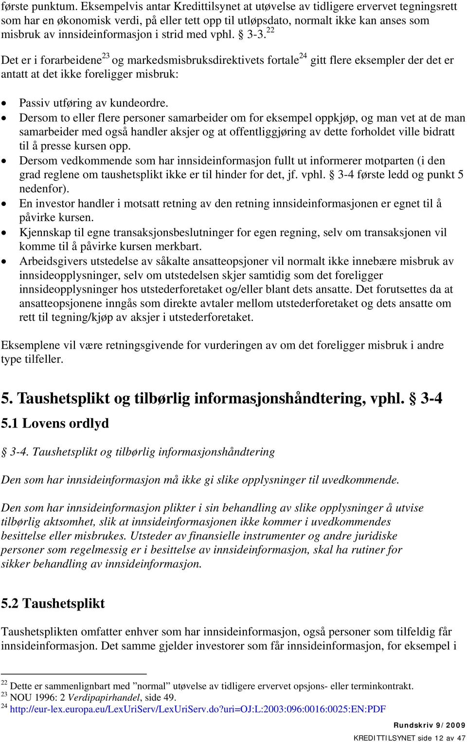 i strid med vphl. 3-3. 22 Det er i forarbeidene 23 og markedsmisbruksdirektivets fortale 24 gitt flere eksempler der det er antatt at det ikke foreligger misbruk: Passiv utføring av kundeordre.