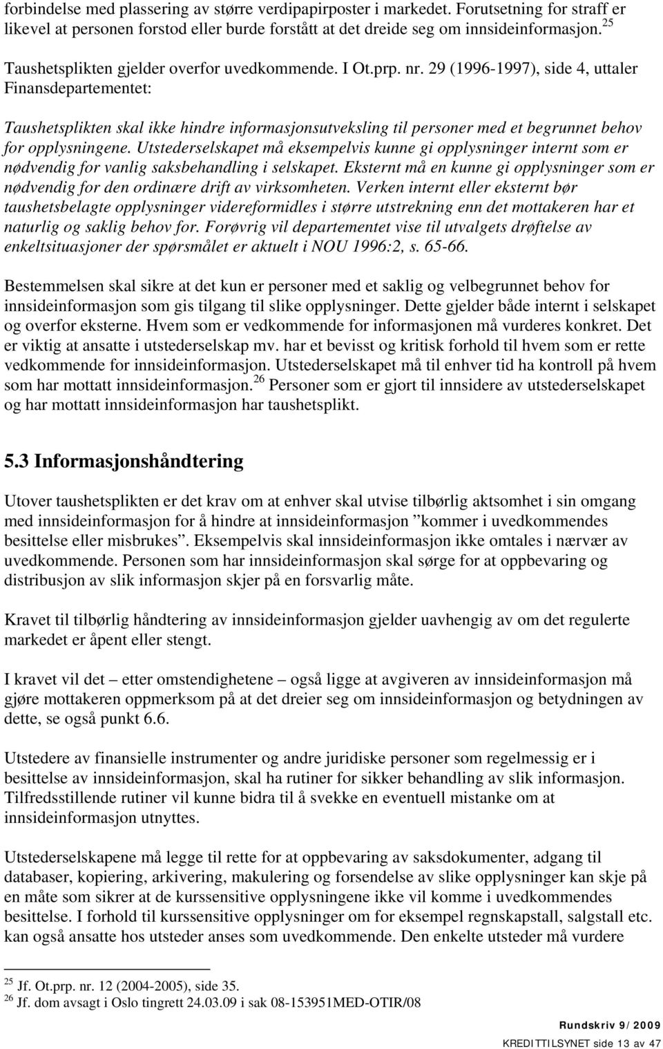 29 (1996-1997), side 4, uttaler Finansdepartementet: Taushetsplikten skal ikke hindre informasjonsutveksling til personer med et begrunnet behov for opplysningene.