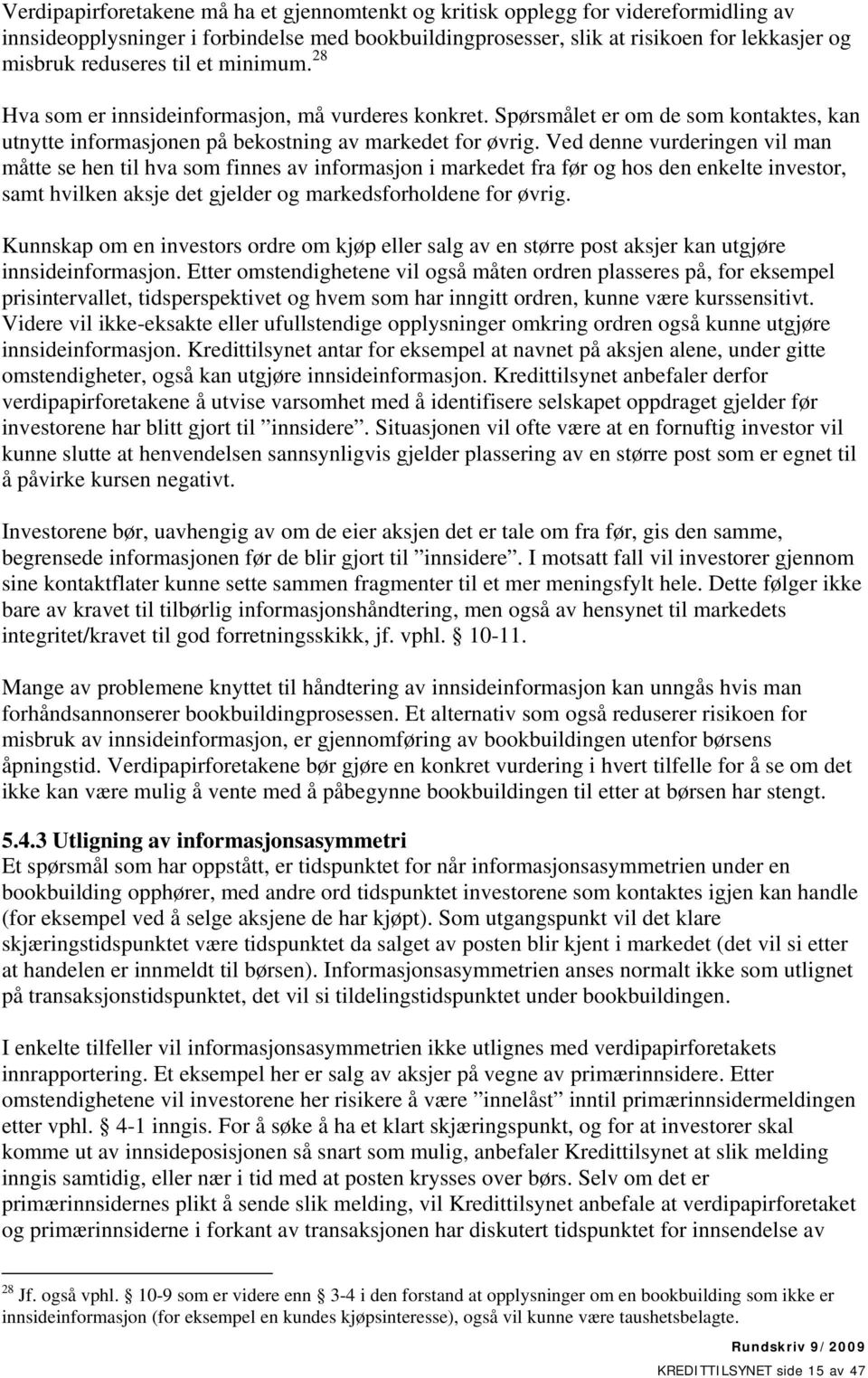 Ved denne vurderingen vil man måtte se hen til hva som finnes av informasjon i markedet fra før og hos den enkelte investor, samt hvilken aksje det gjelder og markedsforholdene for øvrig.