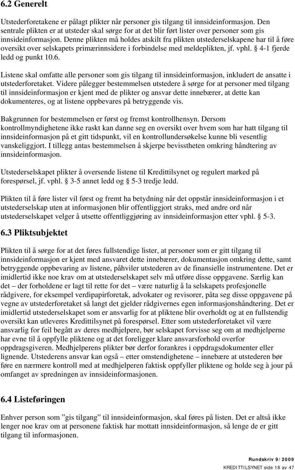 Denne plikten må holdes atskilt fra plikten utstederselskapene har til å føre oversikt over selskapets primærinnsidere i forbindelse med meldeplikten, jf. vphl. 4-1 fjerde ledd og punkt 10.6.