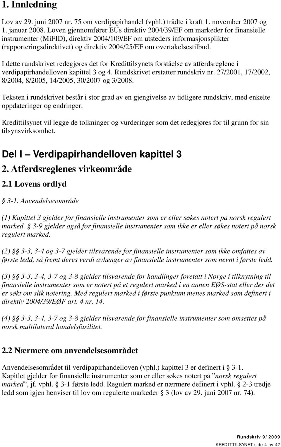 overtakelsestilbud. I dette rundskrivet redegjøres det for Kredittilsynets forståelse av atferdsreglene i verdipapirhandelloven kapittel 3 og 4. Rundskrivet erstatter rundskriv nr.