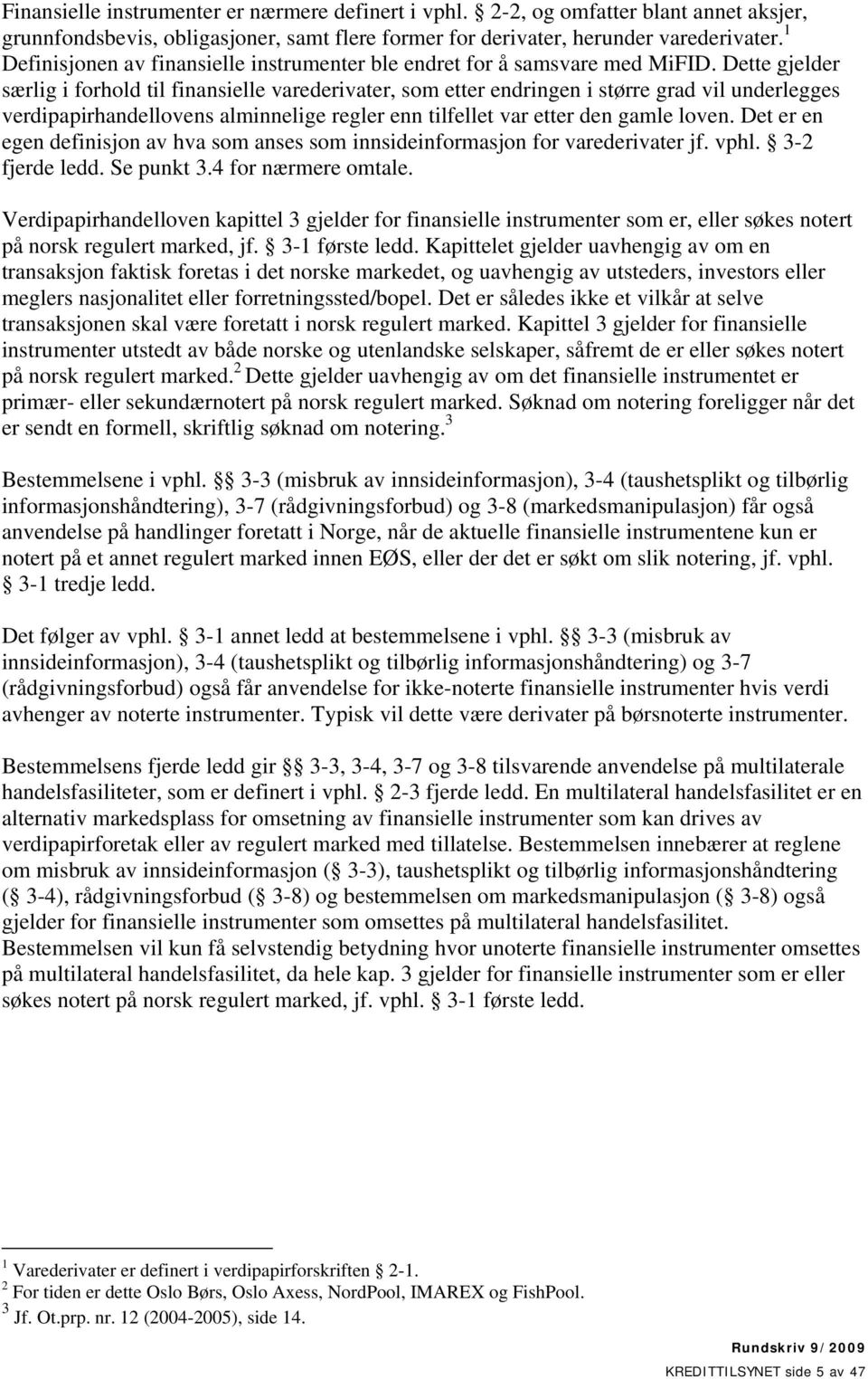 Dette gjelder særlig i forhold til finansielle varederivater, som etter endringen i større grad vil underlegges verdipapirhandellovens alminnelige regler enn tilfellet var etter den gamle loven.