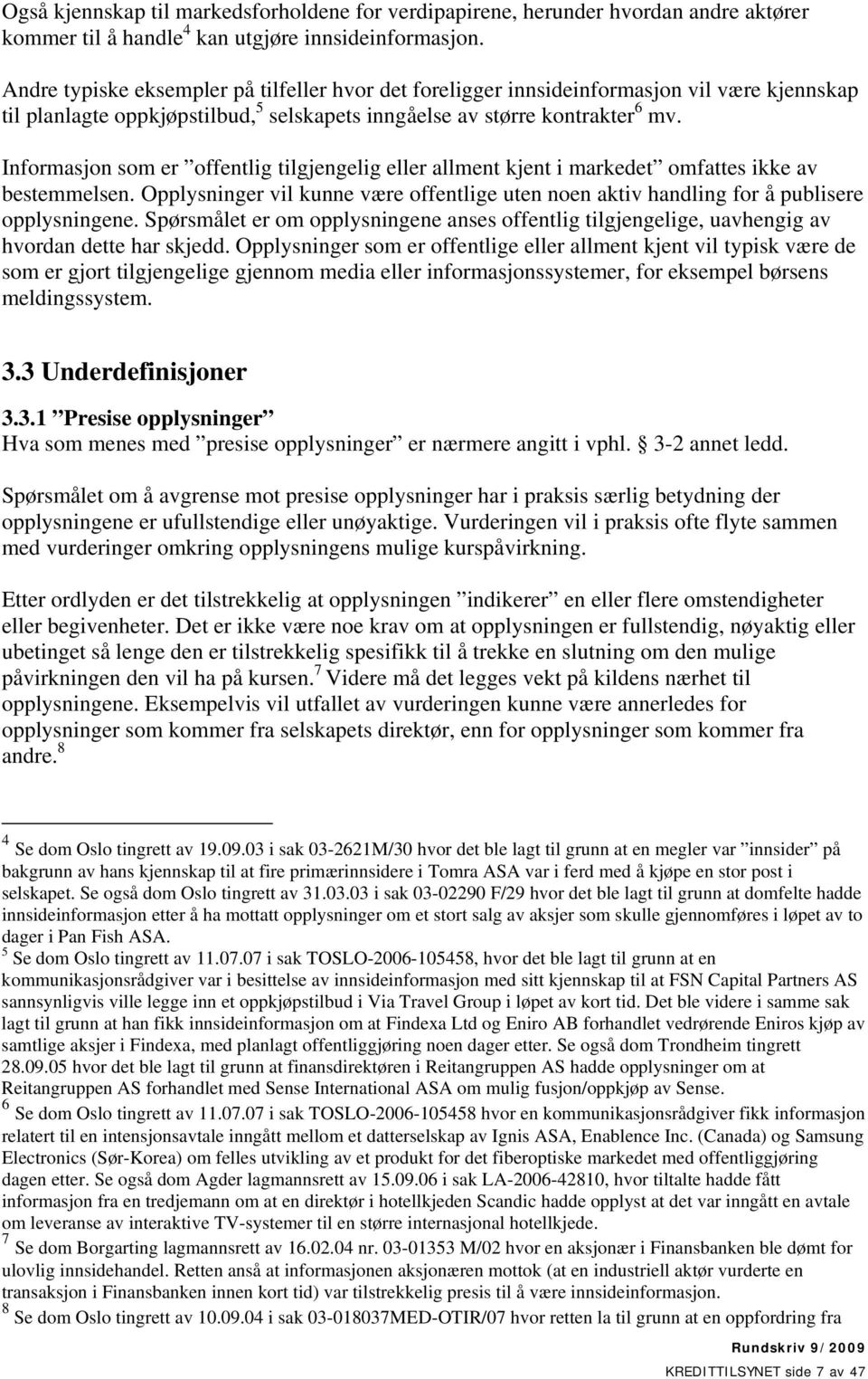 Informasjon som er offentlig tilgjengelig eller allment kjent i markedet omfattes ikke av bestemmelsen. Opplysninger vil kunne være offentlige uten noen aktiv handling for å publisere opplysningene.