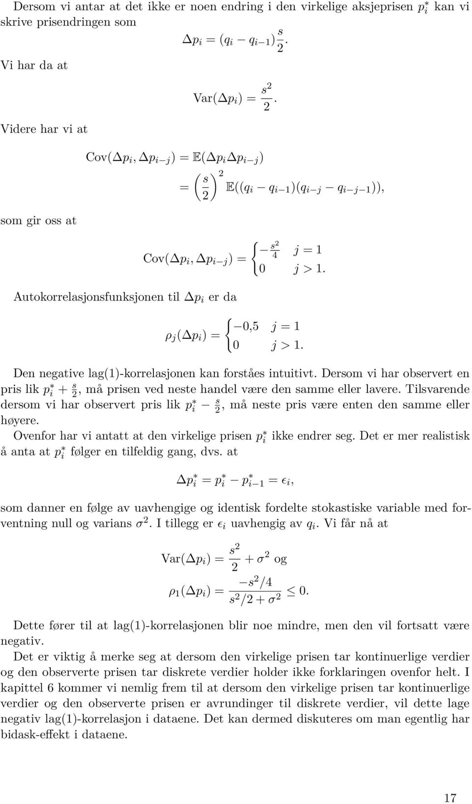 { 0,5 j = 1 0 j > 1. Den negative lag(1)-korrelasjonen kan forståes intuitivt. Dersom vi har observert en pris lik p i + s 2, må prisen ved neste handel være den samme eller lavere.