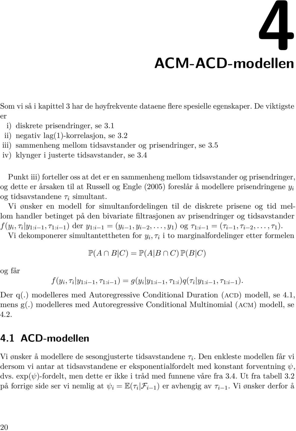 4 Punkt iii) forteller oss at det er en sammenheng mellom tidsavstander og prisendringer, og dette er årsaken til at Russell og Engle (2005) foreslår å modellere prisendringene y i og tidsavstandene