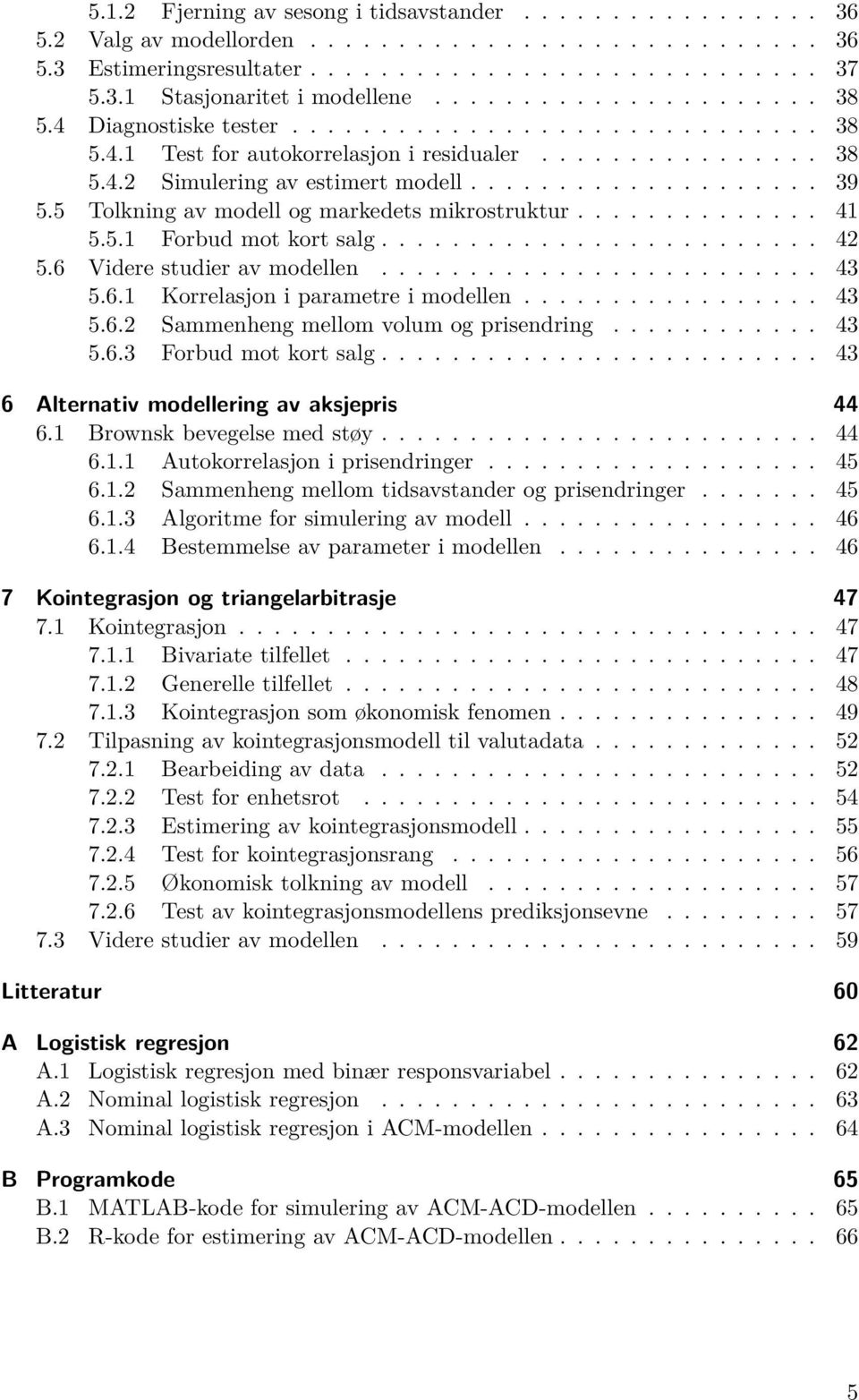 5 Tolkning av modell og markedets mikrostruktur.............. 41 5.5.1 Forbud mot kort salg......................... 42 5.6 Videre studier av modellen......................... 43 5.6.1 Korrelasjon i parametre i modellen.