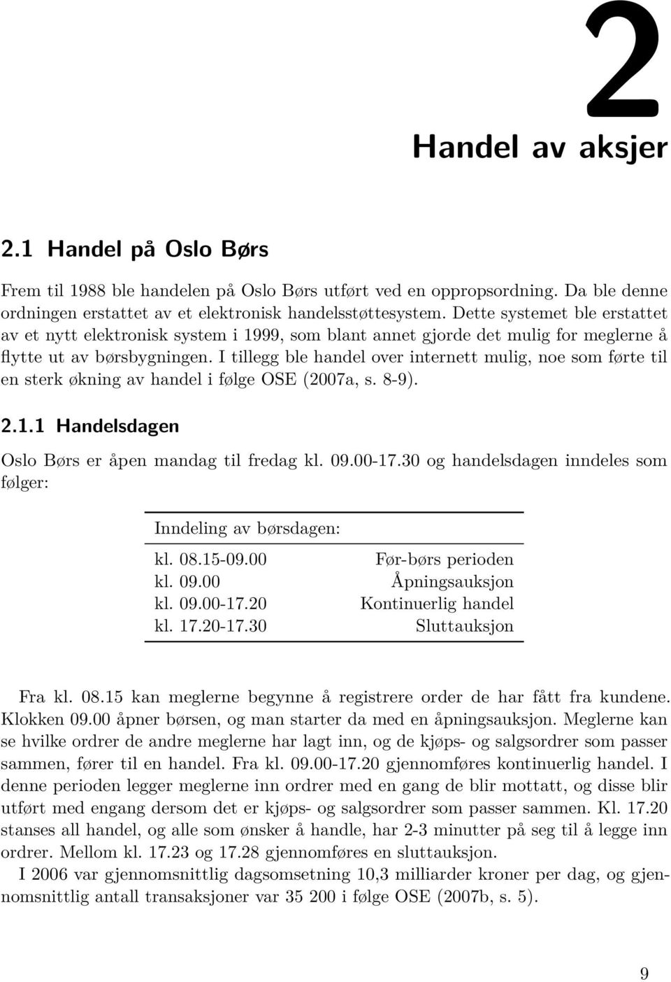 I tillegg ble handel over internett mulig, noe som førte til en sterk økning av handel i følge OSE (2007a, s. 8-9). 2.1.1 Handelsdagen Oslo Børs er åpen mandag til fredag kl. 09.00-17.