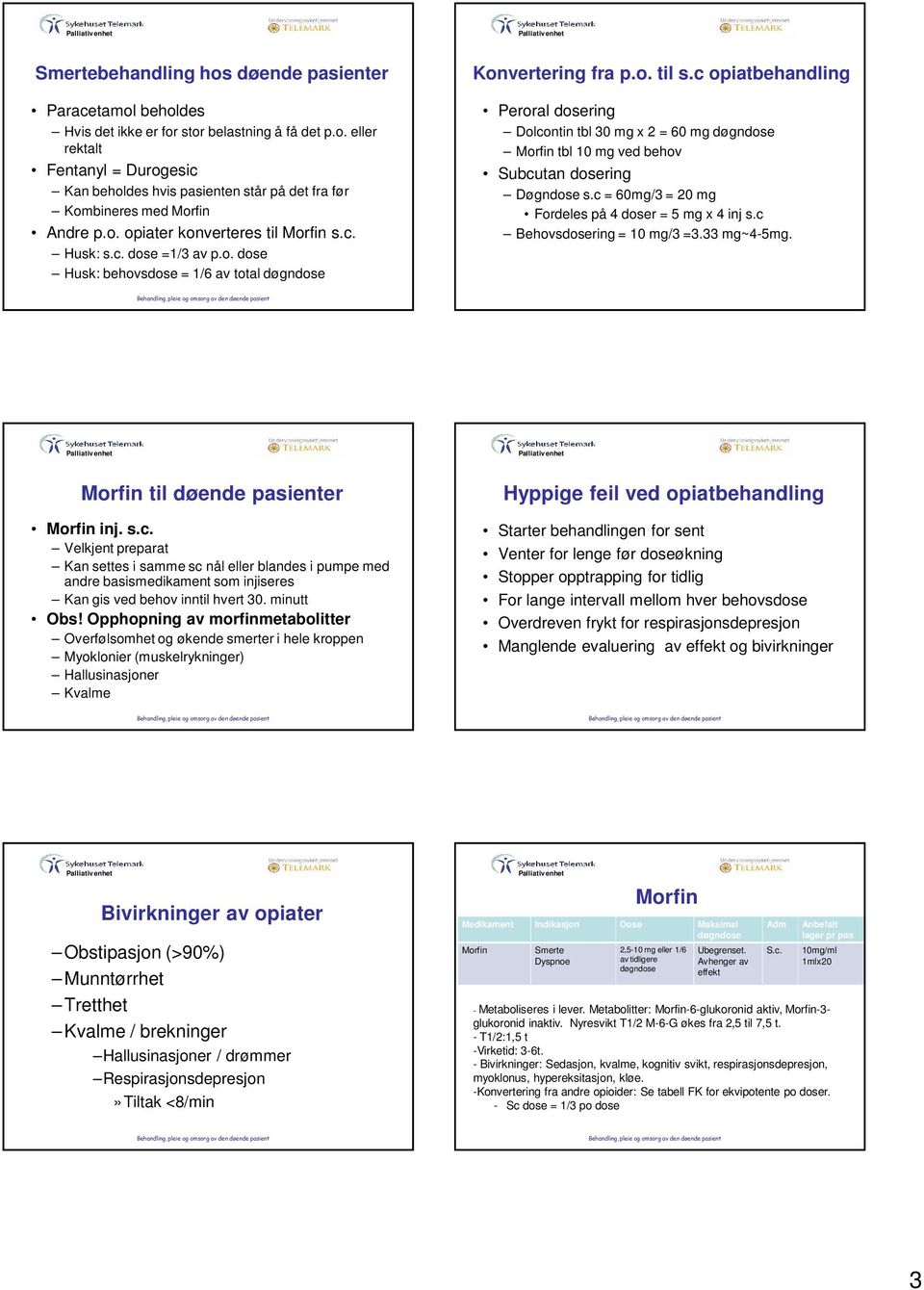 c opiatbehandling Peroral dosering Dolcontin tbl 30 mg x 2 = 60 mg Morfin tbl 10 mg ved behov Subcutan dosering Døgndose s.c = 60mg/3 = 20 mg Fordeles på 4 doser = 5 mg x 4 inj s.