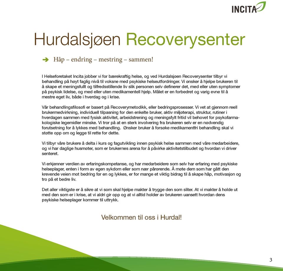Vi ønsker å hjelpe brukeren til å skape et meningsfullt og tilfredsstillende liv slik personen selv definerer det, med eller uten symptomer på psykisk lidelse, og med eller uten medikamentell hjelp.