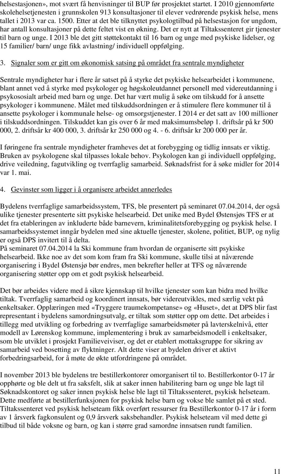 Etter at det ble tilknyttet psykologtilbud på helsestasjon for ungdom, har antall konsultasjoner på dette feltet vist en økning. Det er nytt at Tiltakssenteret gir tjenester til barn og unge.