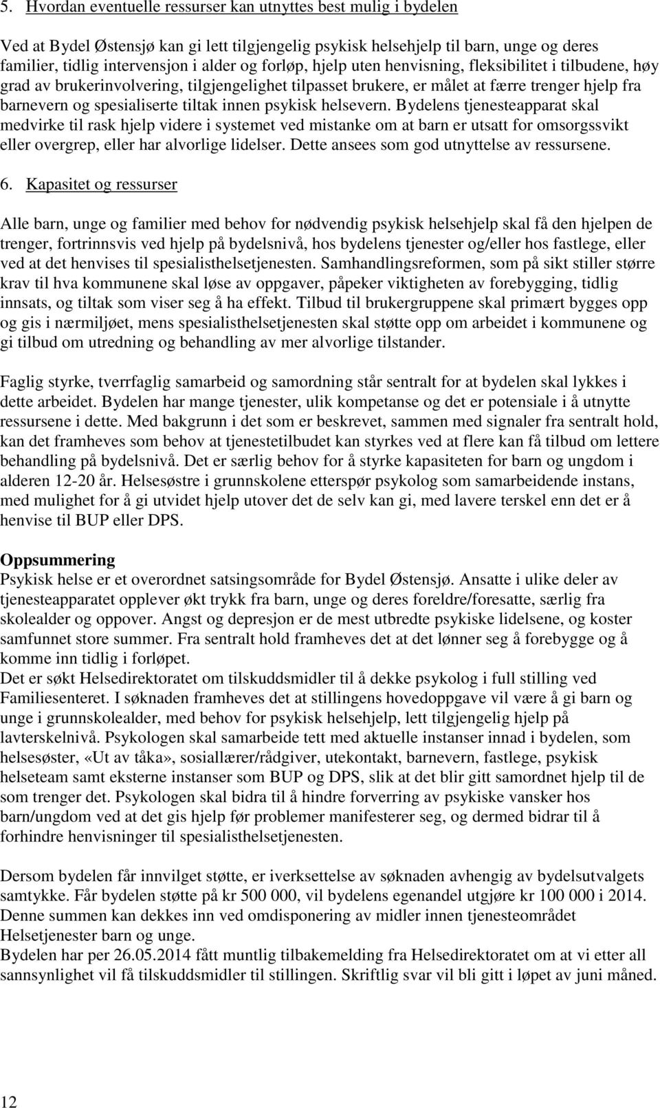 psykisk helsevern. Bydelens tjenesteapparat skal medvirke til rask hjelp videre i systemet ved mistanke om at barn er utsatt for omsorgssvikt eller overgrep, eller har alvorlige lidelser.