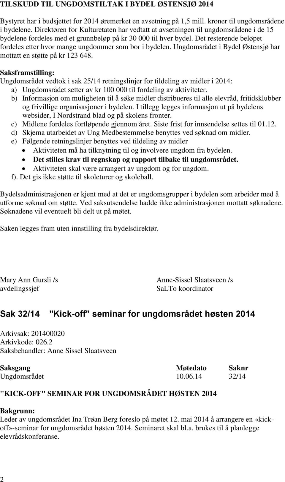 Det resterende beløpet fordeles etter hvor mange ungdommer som bor i bydelen. Ungdomsrådet i Bydel Østensjø har mottatt en støtte på kr 123 648.