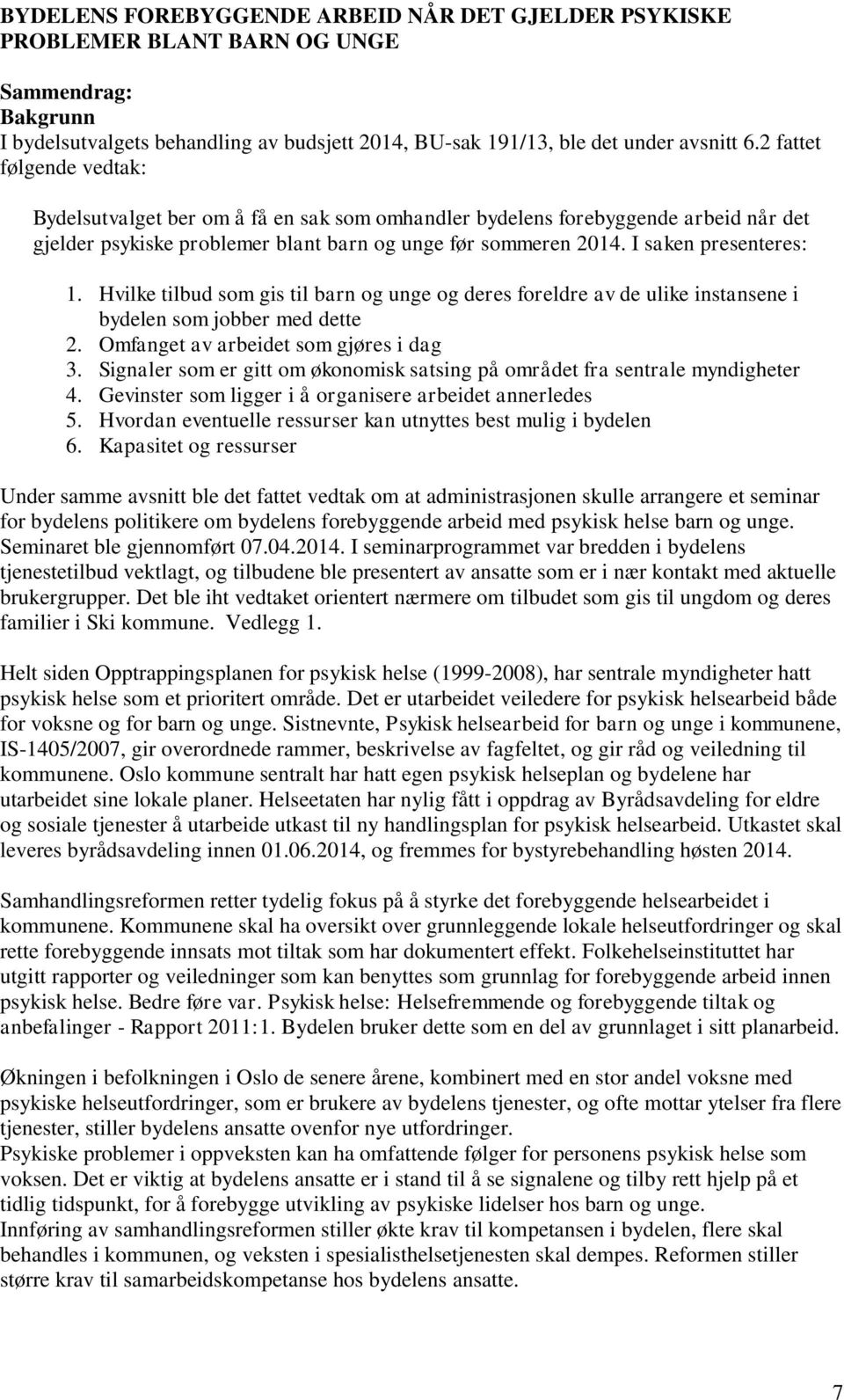 Hvilke tilbud som gis til barn og unge og deres foreldre av de ulike instansene i bydelen som jobber med dette 2. Omfanget av arbeidet som gjøres i dag 3.