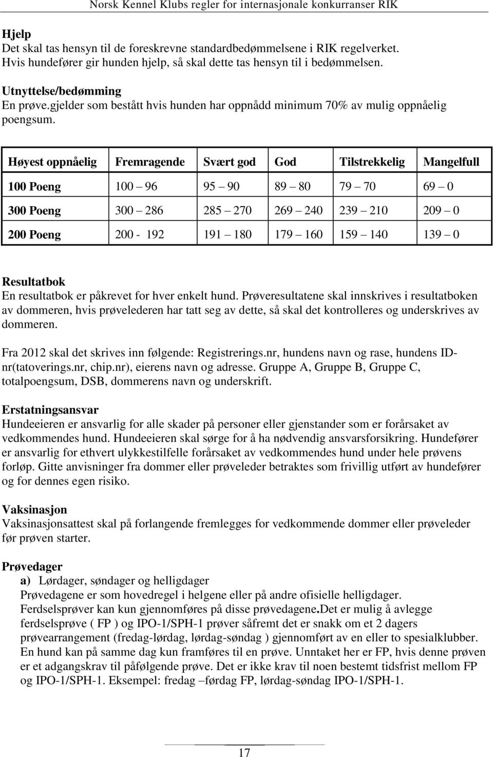 Høyest oppnåelig Fremragende Svært god God Tilstrekkelig Mangelfull 100 Poeng 100 96 95 90 89 80 79 70 69 0 300 Poeng 300 286 285 270 269 240 239 210 209 0 200 Poeng 200-192 191 180 179 160 159 140