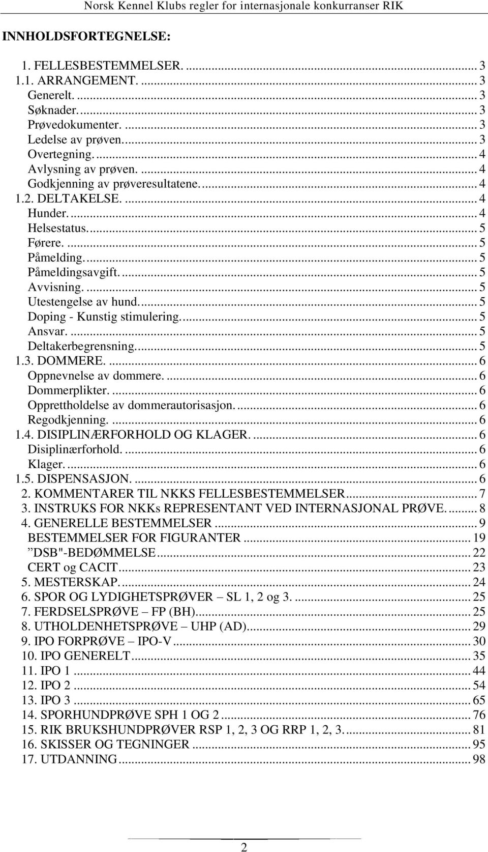 ... 5 Doping - Kunstig stimulering.... 5 Ansvar.... 5 Deltakerbegrensning.... 5 1.3. DOMMERE.... 6 Oppnevnelse av dommere.... 6 Dommerplikter.... 6 Opprettholdelse av dommerautorisasjon.