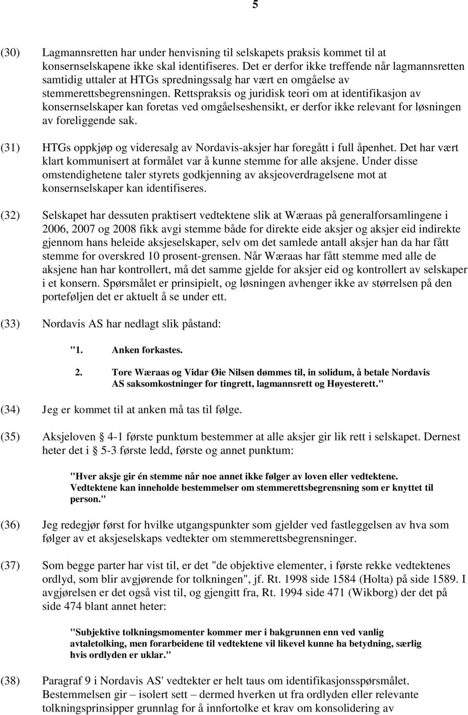 Rettspraksis og juridisk teori om at identifikasjon av konsernselskaper kan foretas ved omgåelseshensikt, er derfor ikke relevant for løsningen av foreliggende sak.