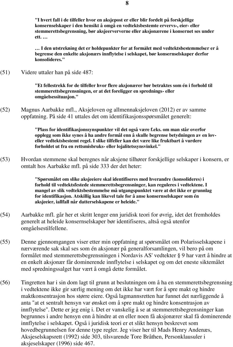 I den utstrekning det er holdepunkter for at formålet med vedtektsbestemmelser er å begrense den enkelte aksjonærs innflytelse i selskapet, bør konsernselskaper derfor konsolideres.