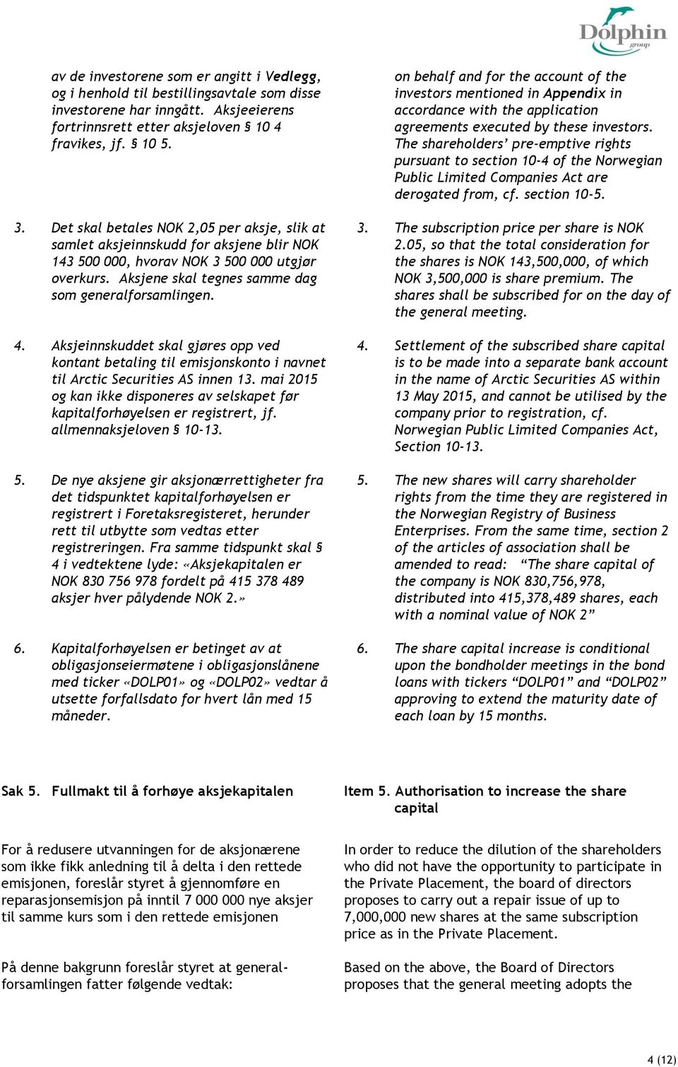 Aksjeinnskuddet skal gjøres opp ved kontant betaling til emisjonskonto i navnet til Arctic Securities AS innen 13.