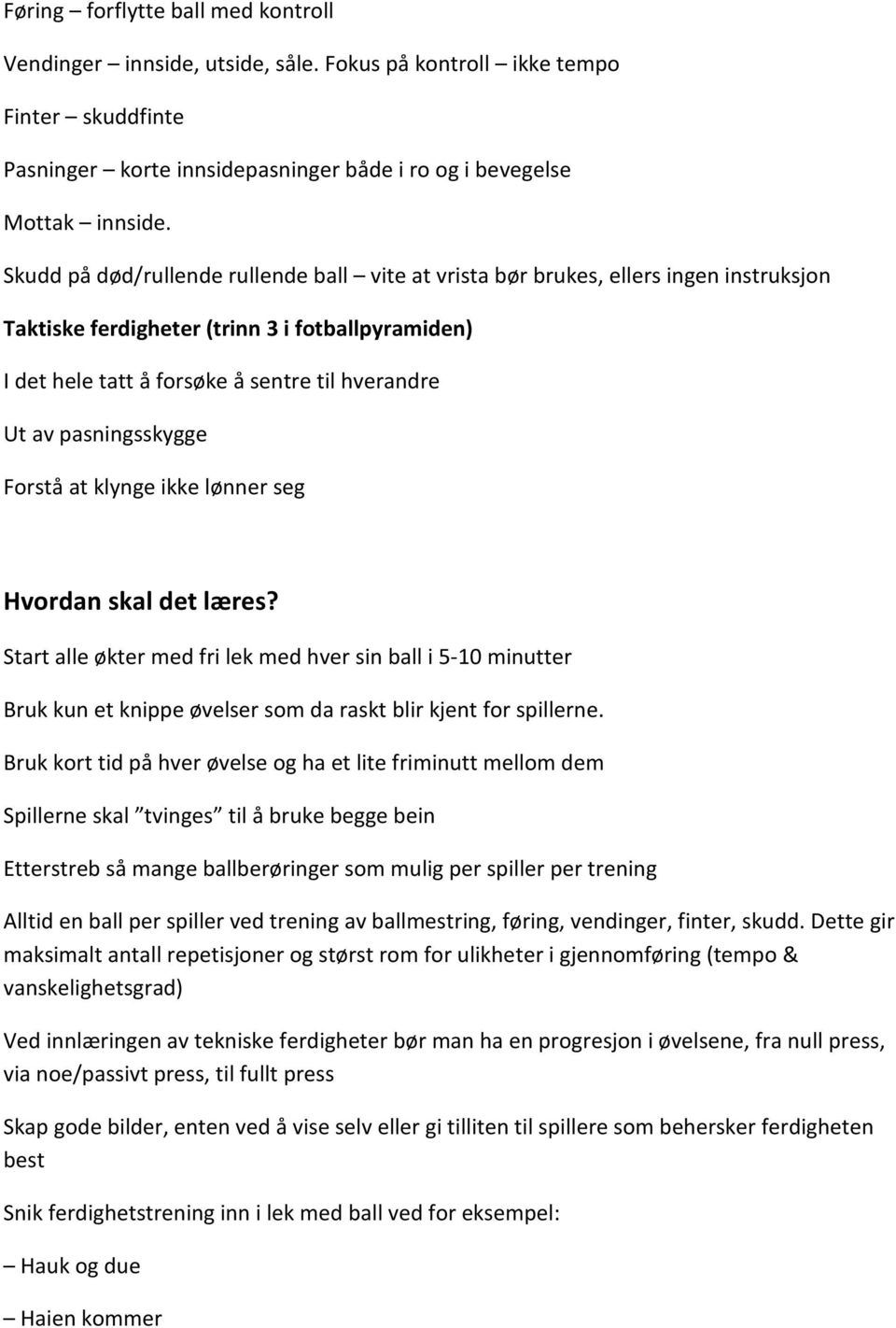 pasningsskygge Forstå at klynge ikke lønner seg Hvordan skal det læres? Start alle økter med fri lek med hver sin ball i 5-10 minutter Bruk kun et knippe øvelser som da raskt blir kjent for spillerne.