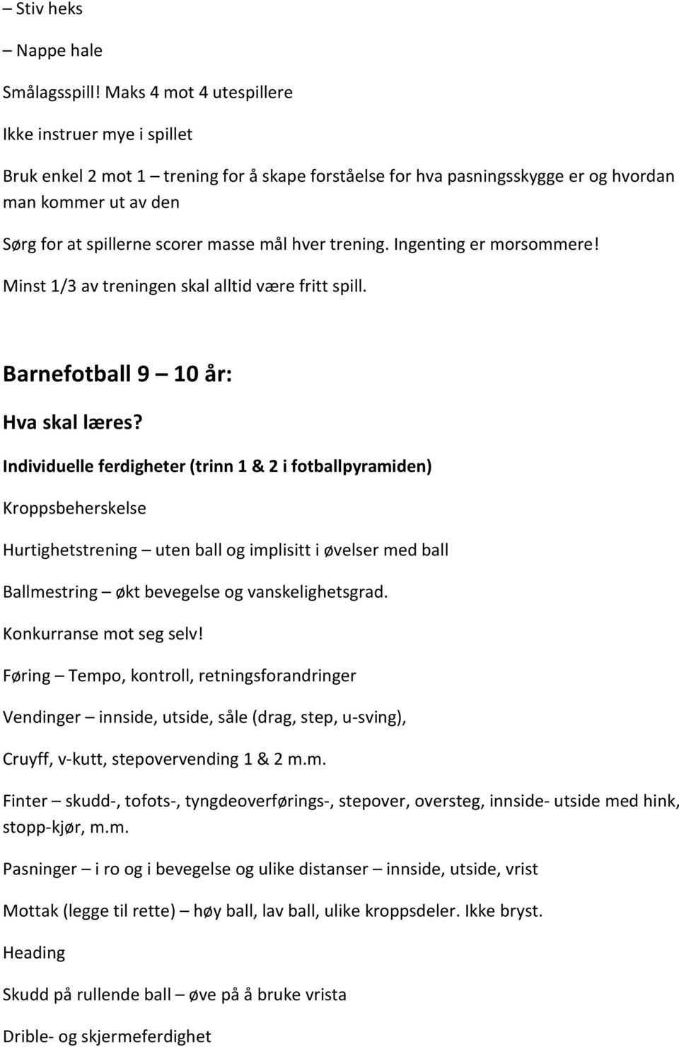 hver trening. Ingenting er morsommere! Minst 1/3 av treningen skal alltid være fritt spill. Barnefotball 9 10 år: Hva skal læres?