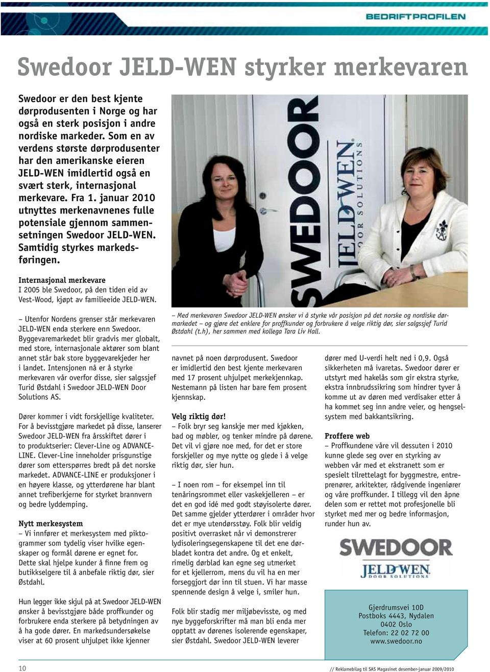 januar 2010 utnyttes merkenavnenes fulle potensiale gjennom sammensetningen Swedoor JELD-WEN. Samtidig styrkes markedsføringen.