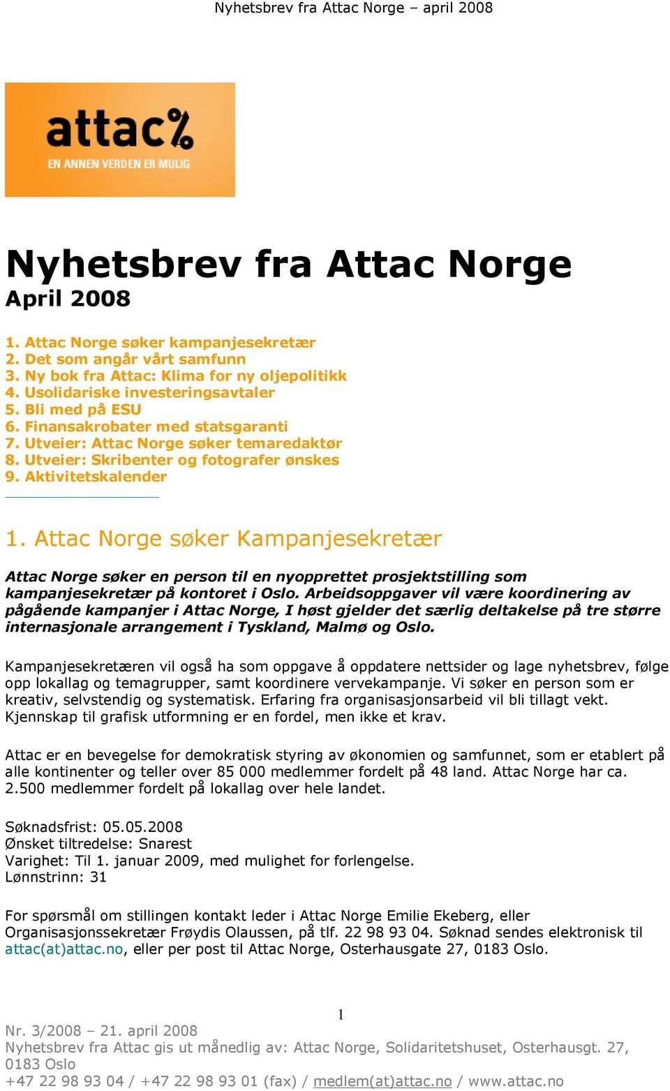 Attac Norge søker Kampanjesekretær Attac Norge søker en person til en nyopprettet prosjektstilling som kampanjesekretær på kontoret i Oslo.