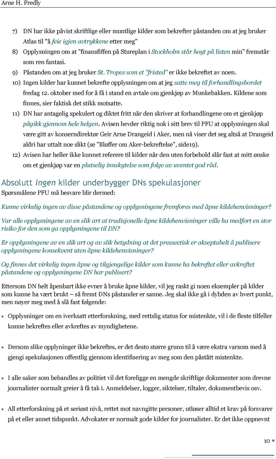 10) Ingen kilder har kunnet bekrefte opplysningen om at jeg satte meg til forhandlingsbordet fredag 12. oktober med for å få i stand en avtale om gjenkjøp av Munkebakken.