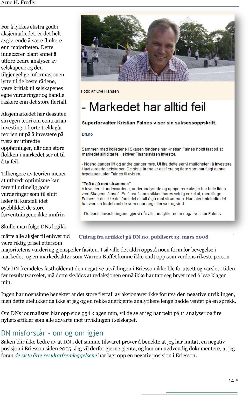 det store flertall. Aksjemarkedet har dessuten sin egen teori om contrarian investing.