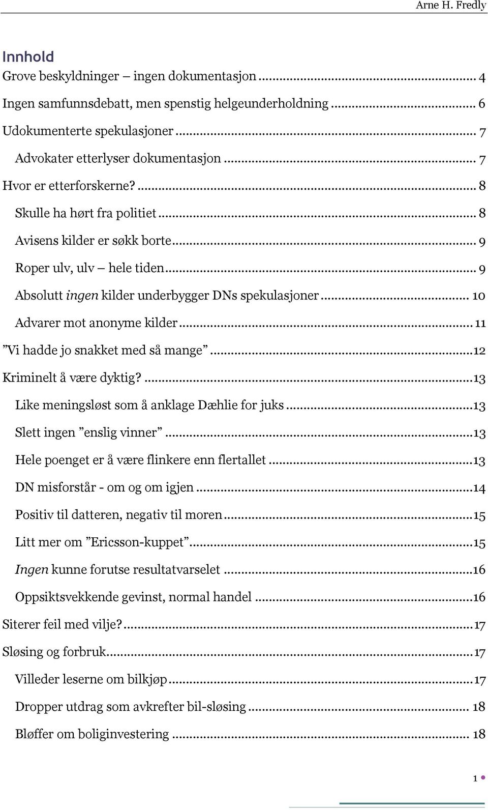 .. 10 Advarer mot anonyme kilder... 11 Vi hadde jo snakket med så mange... 12 Kriminelt å være dyktig?... 13 Like meningsløst som å anklage Dæhlie for juks... 13 Slett ingen enslig vinner.