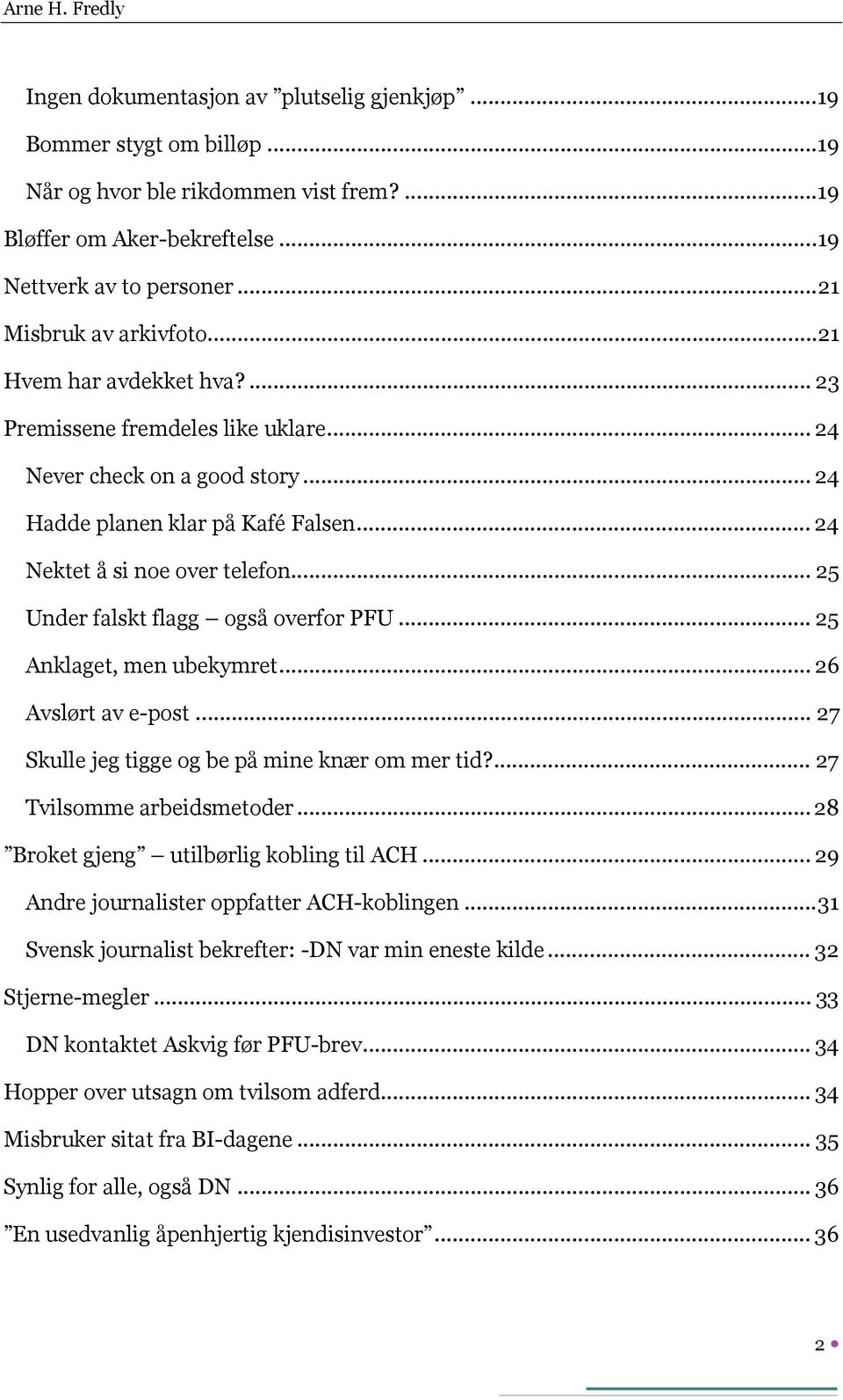 .. 24 Nektet å si noe over telefon... 25 Under falskt flagg også overfor PFU... 25 Anklaget, men ubekymret... 26 Avslørt av e-post... 27 Skulle jeg tigge og be på mine knær om mer tid?