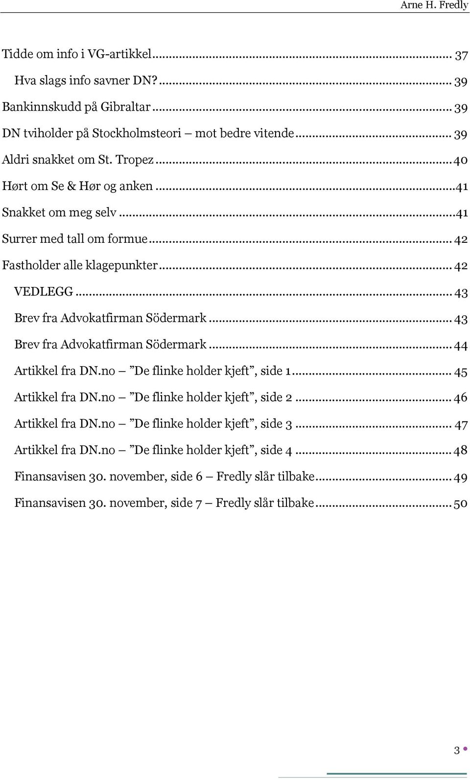 .. 43 Brev fra Advokatfirman Södermark... 44 Artikkel fra DN.no De flinke holder kjeft, side 1... 45 Artikkel fra DN.no De flinke holder kjeft, side 2... 46 Artikkel fra DN.