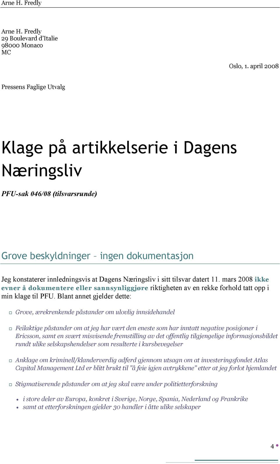 Næringsliv i sitt tilsvar datert 11. mars 2008 ikke evner å dokumentere eller sannsynliggjøre riktigheten av en rekke forhold tatt opp i min klage til PFU.