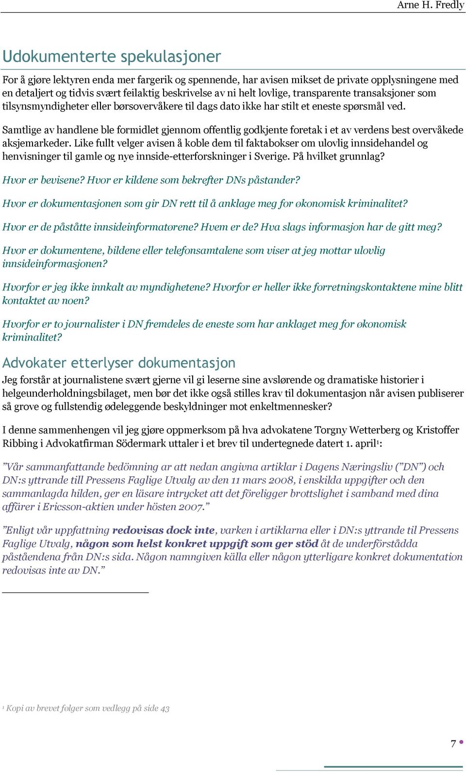 Samtlige av handlene ble formidlet gjennom offentlig godkjente foretak i et av verdens best overvåkede aksjemarkeder.