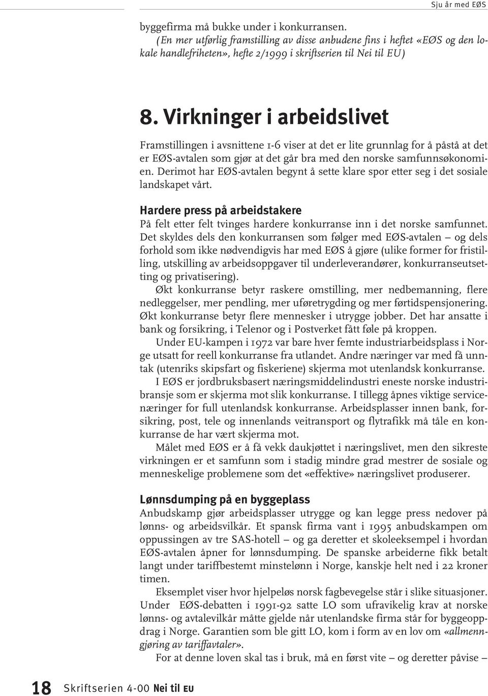 Derimot har EØS-avtalen begynt å sette klare spor etter seg i det sosiale landskapet vårt. Hardere press på arbeidstakere På felt etter felt tvinges hardere konkurranse inn i det norske samfunnet.