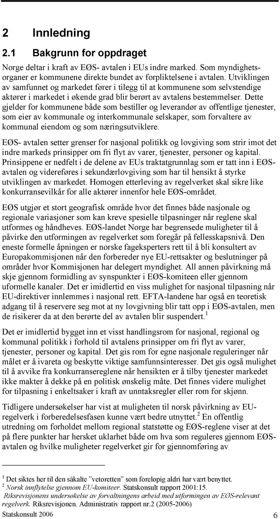 Dette gjelder for kommunene både som bestiller og leverandør av offentlige tjenester, som eier av kommunale og interkommunale selskaper, som forvaltere av kommunal eiendom og som næringsutviklere.