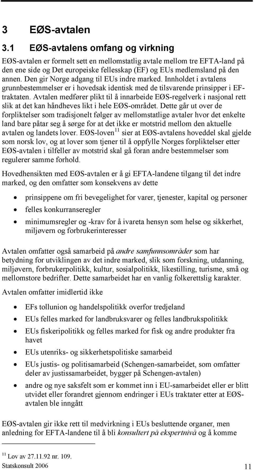 Den gir Norge adgang til EUs indre marked. Innholdet i avtalens grunnbestemmelser er i hovedsak identisk med de tilsvarende prinsipper i EFtraktaten.