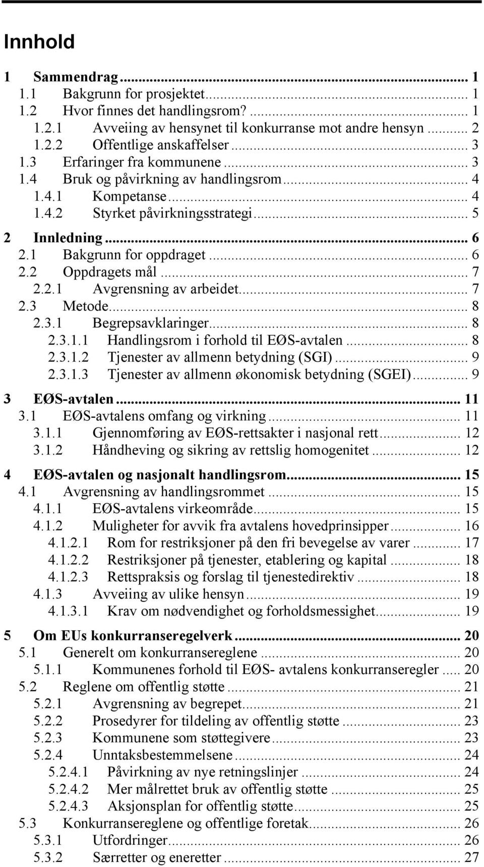 .. 7 2.2.1 Avgrensning av arbeidet... 7 2.3 Metode... 8 2.3.1 Begrepsavklaringer... 8 2.3.1.1 Handlingsrom i forhold til EØS-avtalen... 8 2.3.1.2 Tjenester av allmenn betydning (SGI)... 9 2.3.1.3 Tjenester av allmenn økonomisk betydning (SGEI).