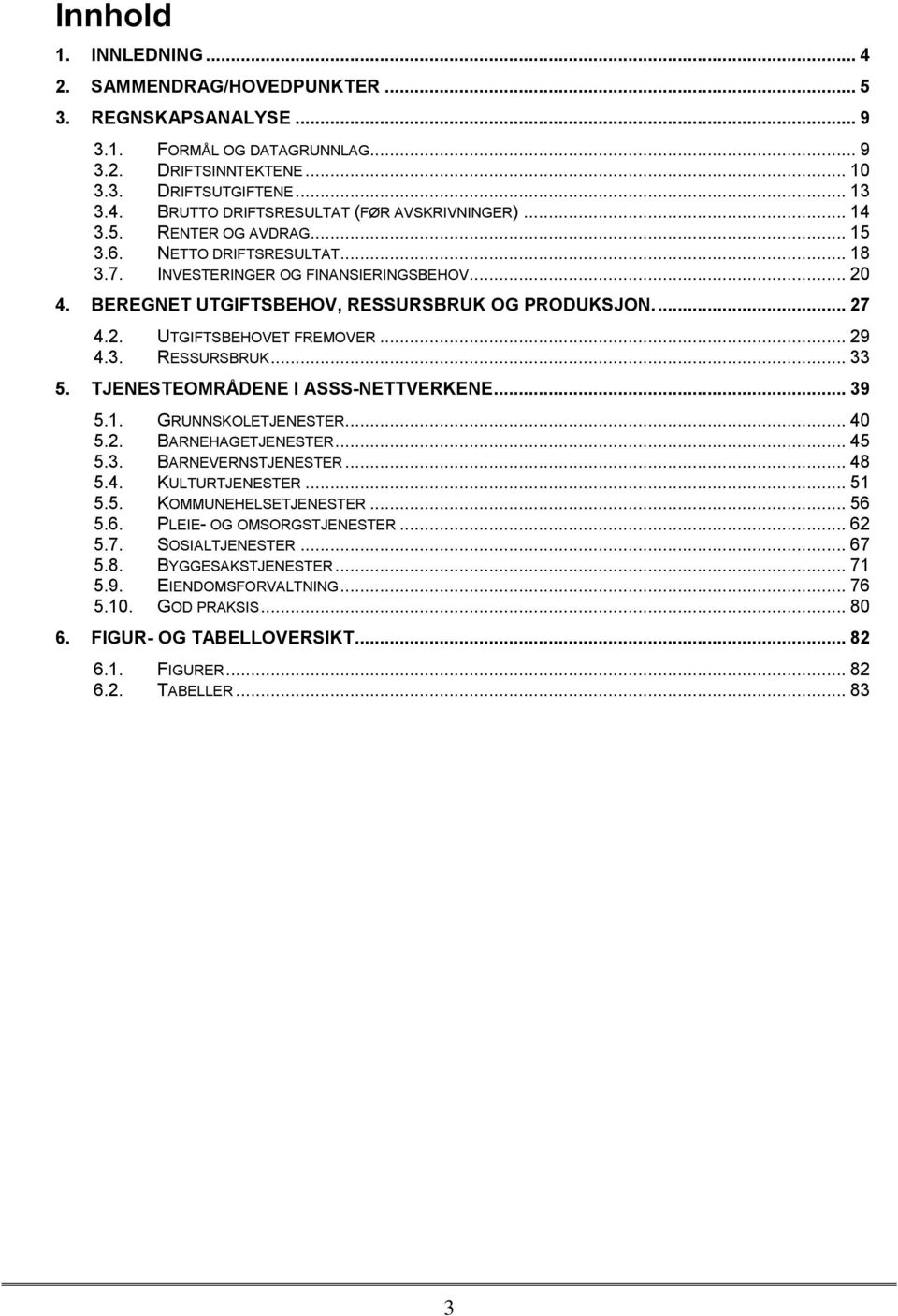 .. 29 4.3. RESSURSBRUK... 33 5. TJENESTEOMRÅDENE I ASSS-NETTVERKENE... 39 5.1. GRUNNSKOLETJENESTER... 40 5.2. BARNEHAGETJENESTER... 45 5.3. BARNEVERNSTJENESTER... 48 5.4. KULTURTJENESTER... 51 5.5. KOMMUNEHELSETJENESTER.