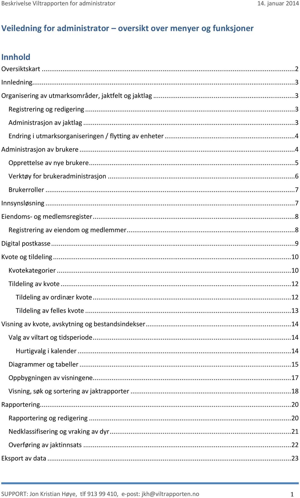 ..6 Brukerroller...7 Innsynsløsning...7 Eiendoms- og medlemsregister...8 Registrering av eiendom og medlemmer...8 Digital postkasse...9 Kvote og tildeling... 0 Kvotekategorier... 0 Tildeling av kvote.