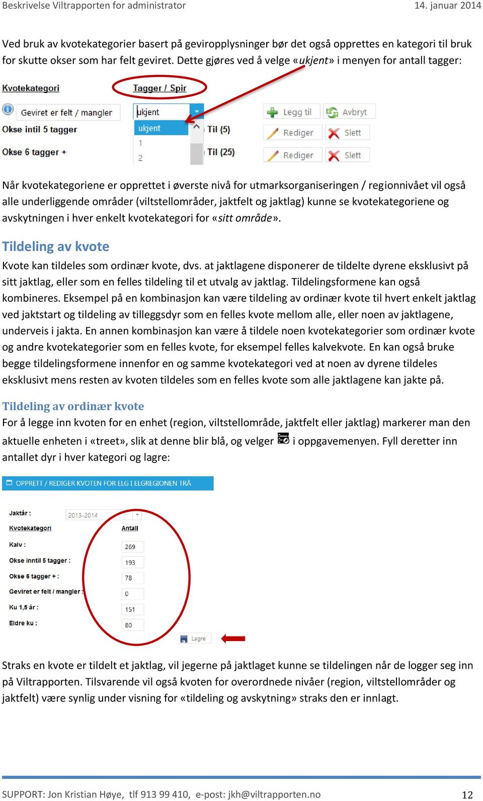 (viltstellområder, jaktfelt og jaktlag) kunne se kvotekategoriene og avskytningen i hver enkelt kvotekategori for «sitt område». Tildeling av kvote Kvote kan tildeles som ordinær kvote, dvs.