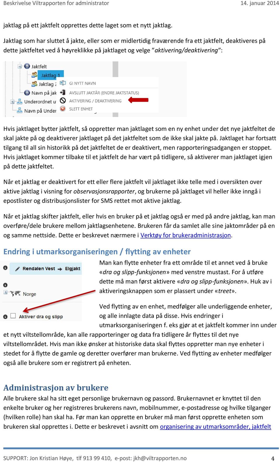 bytter jaktfelt, så oppretter man jaktlaget som en ny enhet under det nye jaktfeltet de skal jakte på og deaktiverer jaktlaget på det jaktfeltet som de ikke skal jakte på.