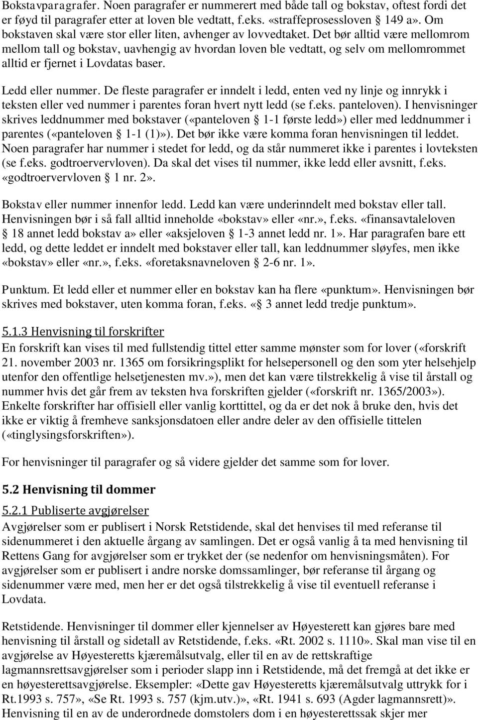 Det bør alltid være mellomrom mellom tall og bokstav, uavhengig av hvordan loven ble vedtatt, og selv om mellomrommet alltid er fjernet i Lovdatas baser. Ledd eller nummer.