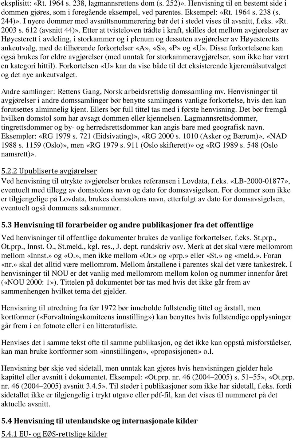 Etter at tvisteloven trådte i kraft, skilles det mellom avgjørelser av Høyesterett i avdeling, i storkammer og i plenum og dessuten avgjørelser av Høyesteretts ankeutvalg, med de tilhørende