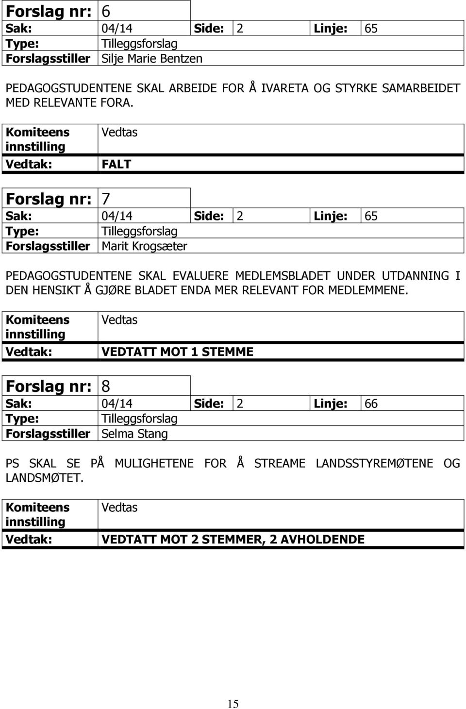 Vedtas FALT Forslag nr: 7 Sak: 04/14 Side: 2 Linje: 65 Forslagsstiller Marit Krogsæter PEDAGOGSTUDENTENE SKAL EVALUERE MEDLEMSBLADET UNDER UTDANNING